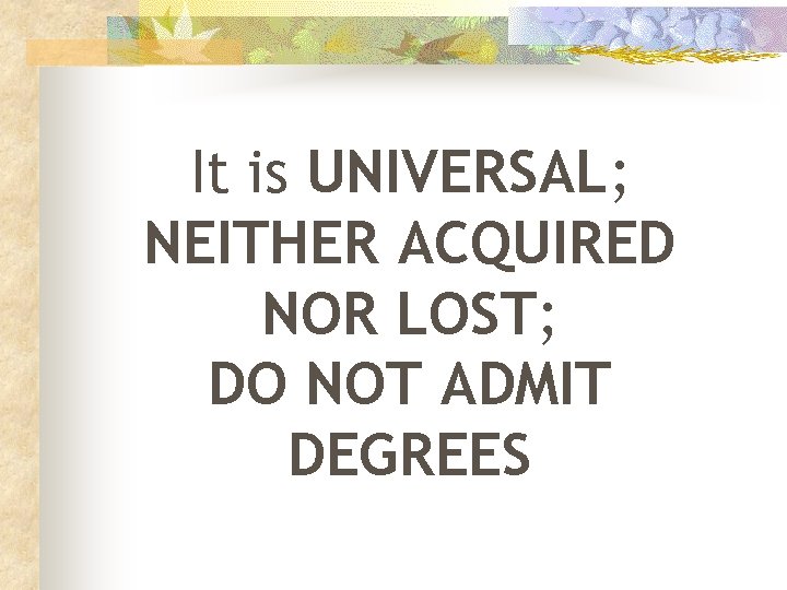 It is UNIVERSAL; NEITHER ACQUIRED NOR LOST; DO NOT ADMIT DEGREES 