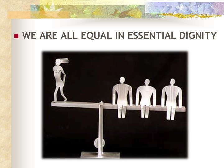 n WE ARE ALL EQUAL IN ESSENTIAL DIGNITY 