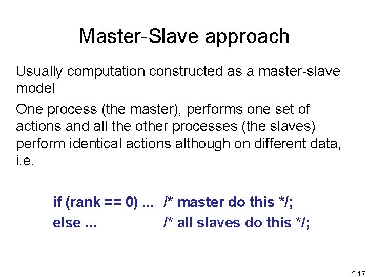 Master-Slave approach Usually computation constructed as a master-slave model One process (the master), performs