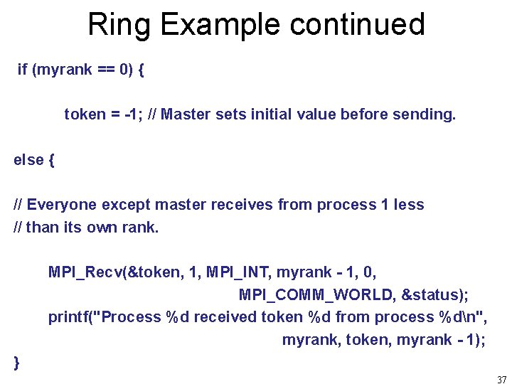 Ring Example continued if (myrank == 0) { token = -1; // Master sets