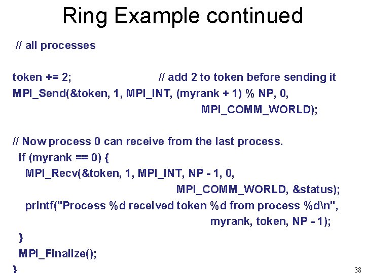 Ring Example continued // all processes token += 2; // add 2 to token