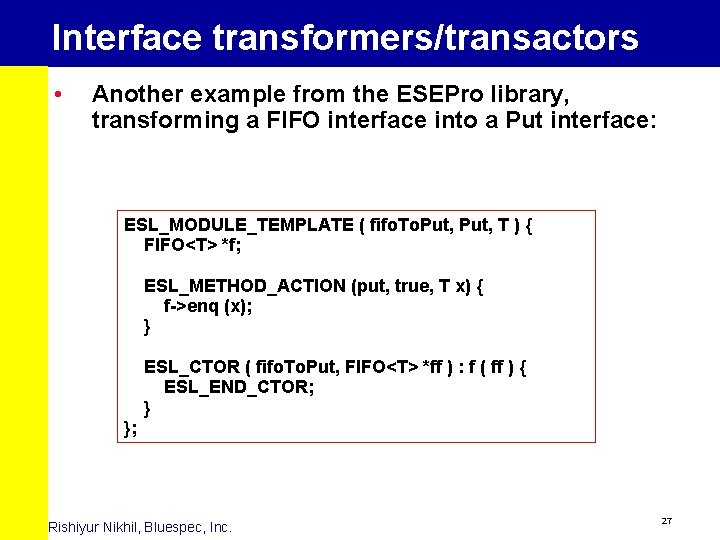 Interface transformers/transactors • Another example from the ESEPro library, transforming a FIFO interface into