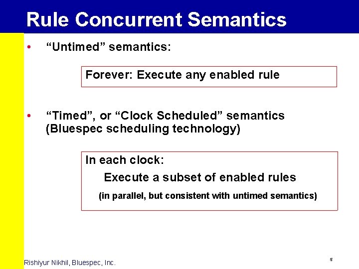 Rule Concurrent Semantics • “Untimed” semantics: Forever: Execute any enabled rule • “Timed”, or