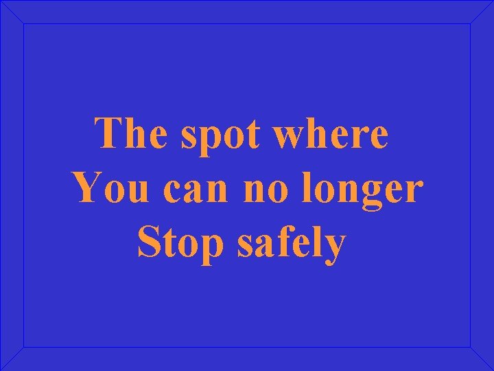 The spot where You can no longer Stop safely 
