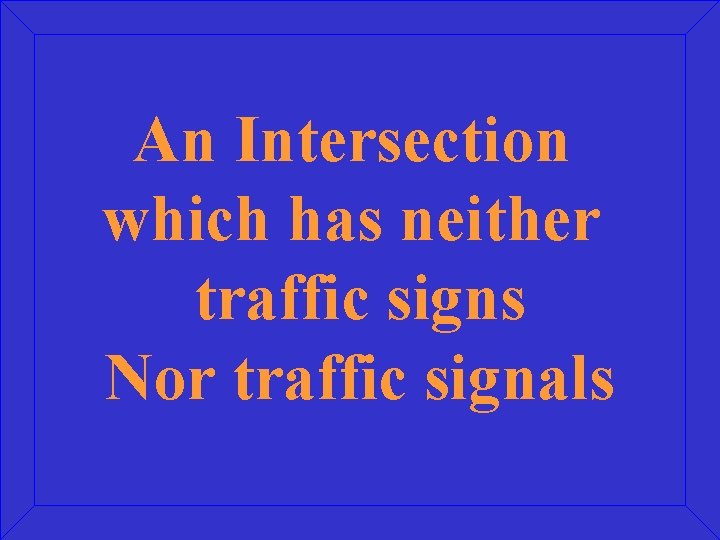 An Intersection which has neither traffic signs Nor traffic signals 