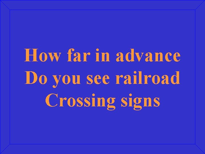 How far in advance Do you see railroad Crossing signs 