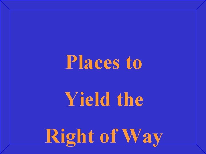 Places to Yield the Right of Way 
