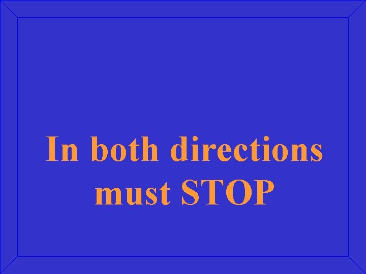 In both directions must STOP 
