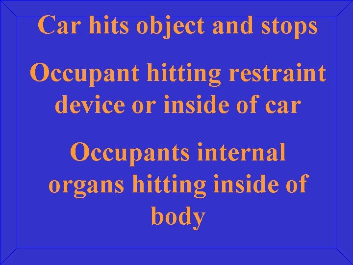 Car hits object and stops Occupant hitting restraint device or inside of car Occupants