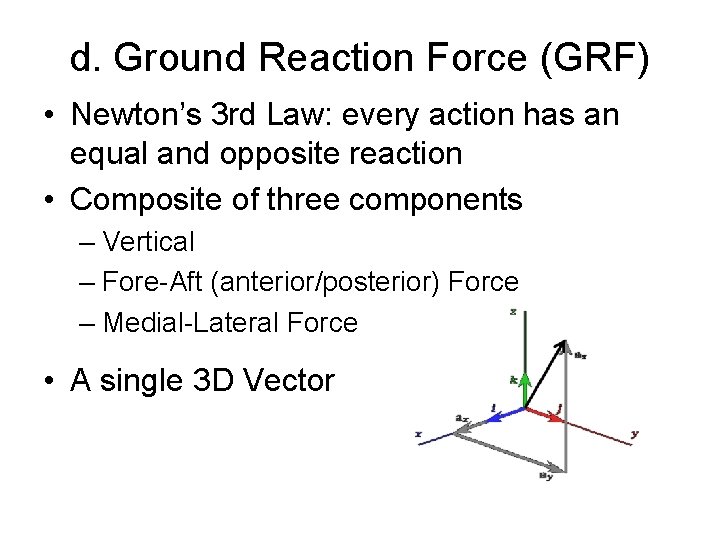 d. Ground Reaction Force (GRF) • Newton’s 3 rd Law: every action has an