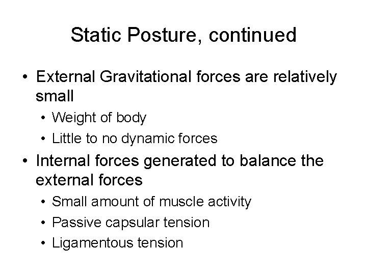 Static Posture, continued • External Gravitational forces are relatively small • Weight of body