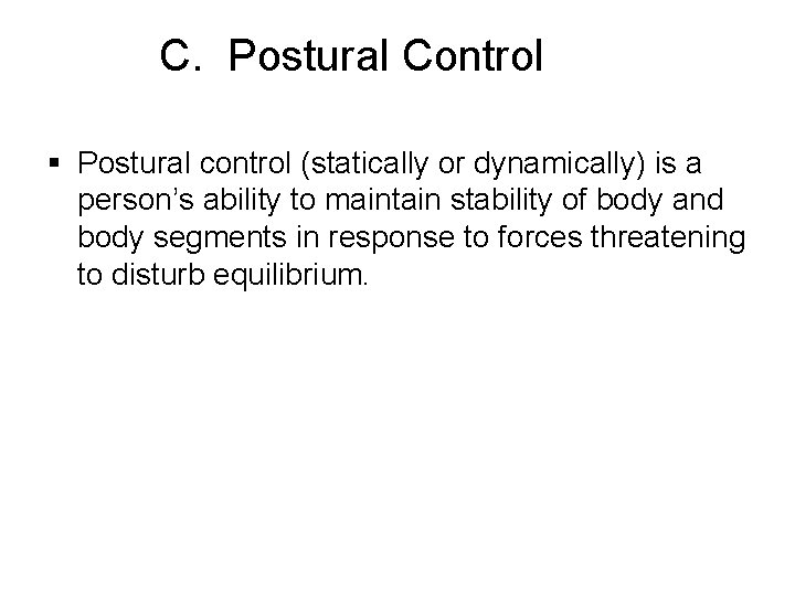 C. Postural Control § Postural control (statically or dynamically) is a person’s ability to
