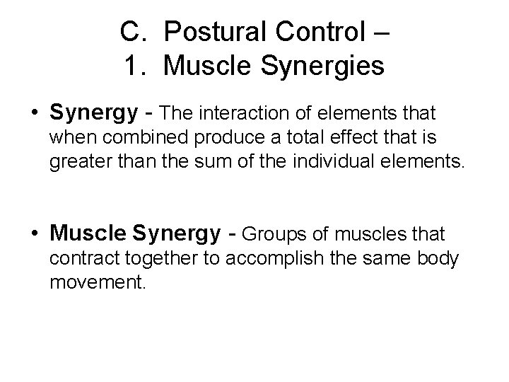 C. Postural Control – 1. Muscle Synergies • Synergy - The interaction of elements