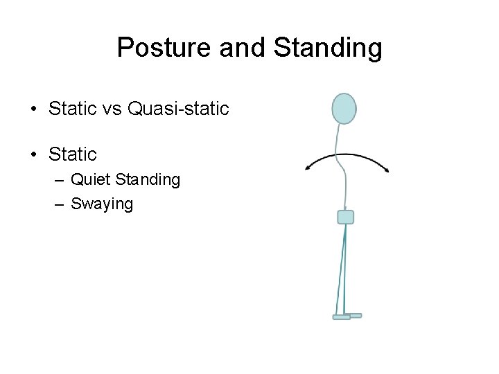 Posture and Standing • Static vs Quasi-static • Static – Quiet Standing – Swaying