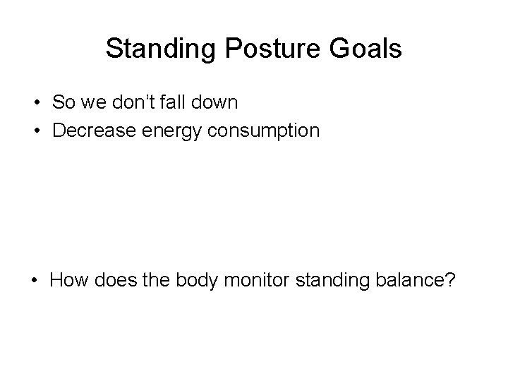 Standing Posture Goals • So we don’t fall down • Decrease energy consumption •