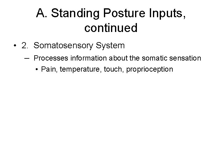 A. Standing Posture Inputs, continued • 2. Somatosensory System – Processes information about the