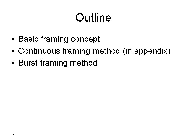 Outline • Basic framing concept • Continuous framing method (in appendix) • Burst framing