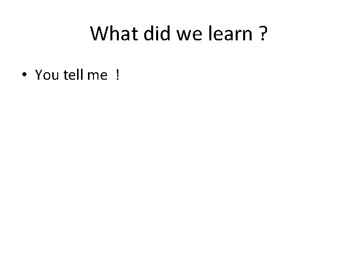 What did we learn ? • You tell me ! 