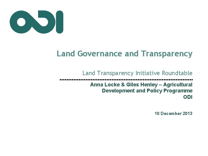 Land Governance and Transparency Land Transparency Initiative Roundtable Anna Locke & Giles Henley –