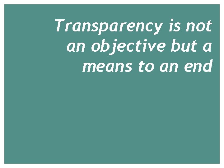 Transparency is not an objective but a means to an end 