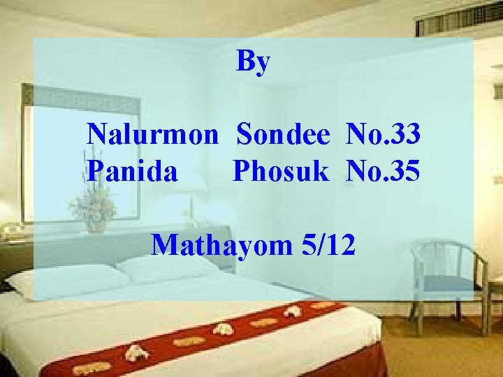 By Nalurmon Sondee No. 33 Panida Phosuk No. 35 Mathayom 5/12 