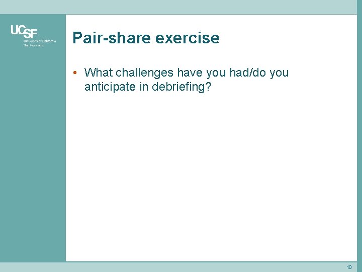 Pair-share exercise • What challenges have you had/do you anticipate in debriefing? 10 