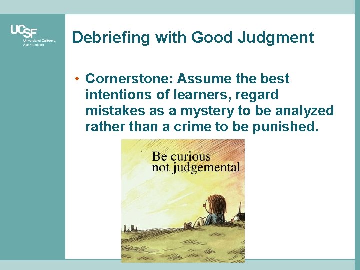Debriefing with Good Judgment • Cornerstone: Assume the best intentions of learners, regard mistakes