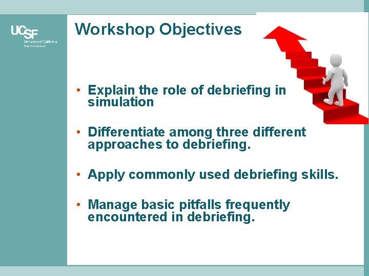 Workshop Objectives • Explain the role of debriefing in simulation • Differentiate among three
