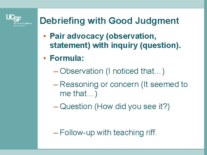 Debriefing with Good Judgment • Pair advocacy (observation, statement) with inquiry (question). • Formula: