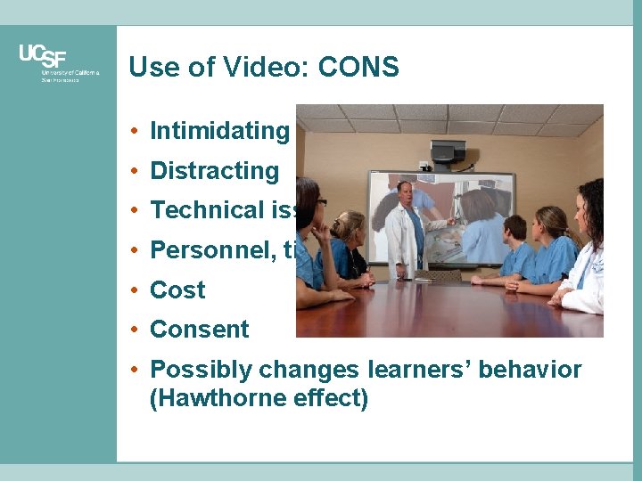 Use of Video: CONS • Intimidating • Distracting • Technical issues • Personnel, time