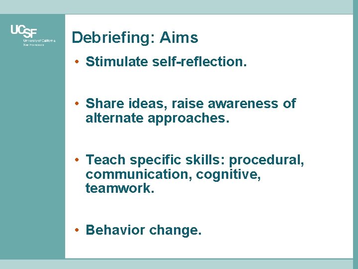 Debriefing: Aims • Stimulate self-reflection. • Share ideas, raise awareness of alternate approaches. •