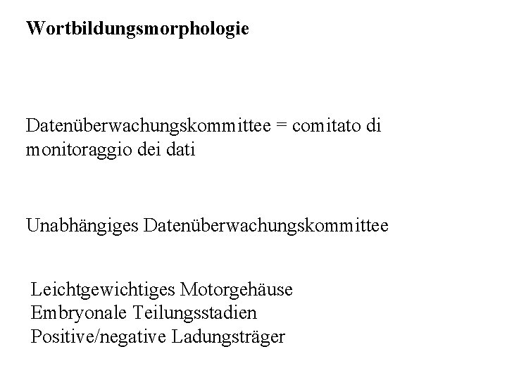 Wortbildungsmorphologie Datenüberwachungskommittee = comitato di monitoraggio dei dati Unabhängiges Datenüberwachungskommittee Leichtgewichtiges Motorgehäuse Embryonale Teilungsstadien