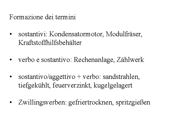 Formazione dei termini • sostantivi: Kondensatormotor, Modulfräser, Kraftstoffhilfsbehälter • verbo e sostantivo: Rechenanlage, Zählwerk