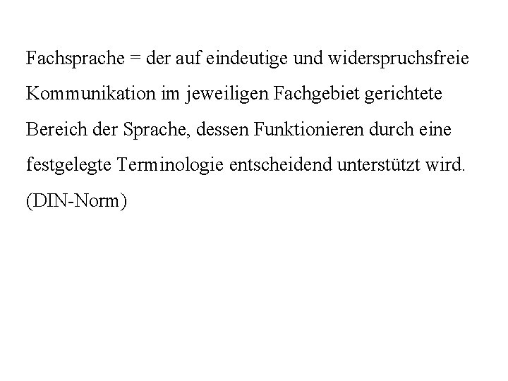Fachsprache = der auf eindeutige und widerspruchsfreie Kommunikation im jeweiligen Fachgebiet gerichtete Bereich der