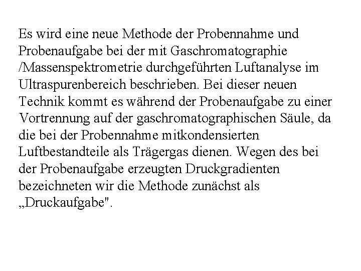 Es wird eine neue Methode der Probennahme und Probenaufgabe bei der mit Gaschromatographie /Massenspektrometrie