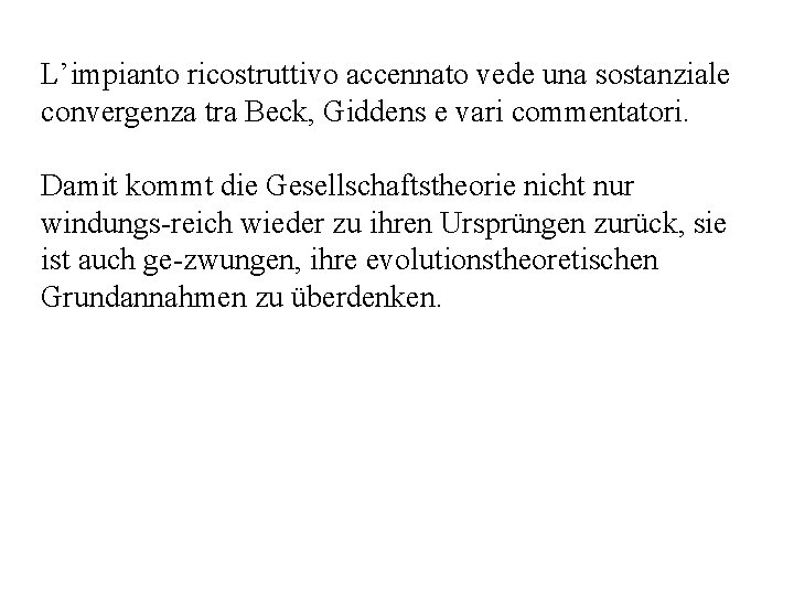 L’impianto ricostruttivo accennato vede una sostanziale convergenza tra Beck, Giddens e vari commentatori. Damit