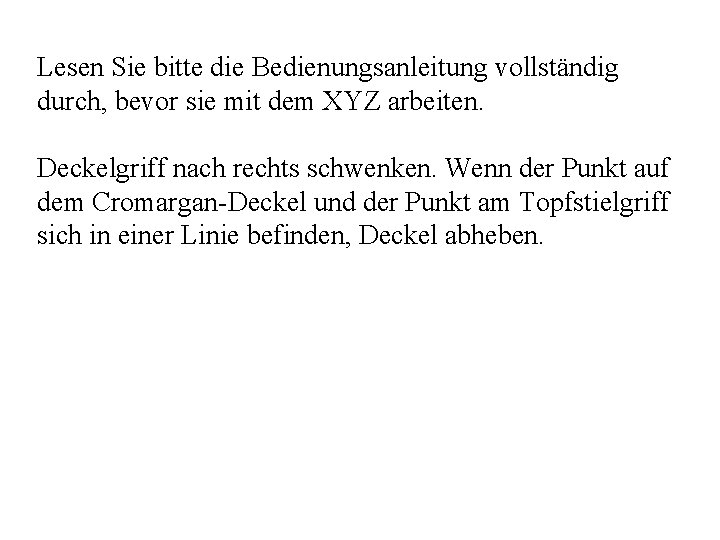 Lesen Sie bitte die Bedienungsanleitung vollständig durch, bevor sie mit dem XYZ arbeiten. Deckelgriff