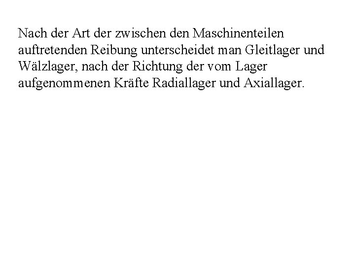 Nach der Art der zwischen den Maschinenteilen auftretenden Reibung unterscheidet man Gleitlager und Wälzlager,