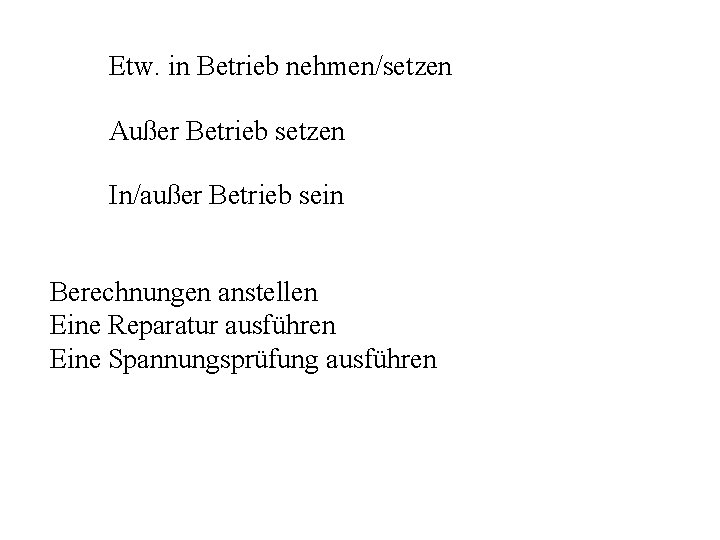 Etw. in Betrieb nehmen/setzen Außer Betrieb setzen In/außer Betrieb sein Berechnungen anstellen Eine Reparatur