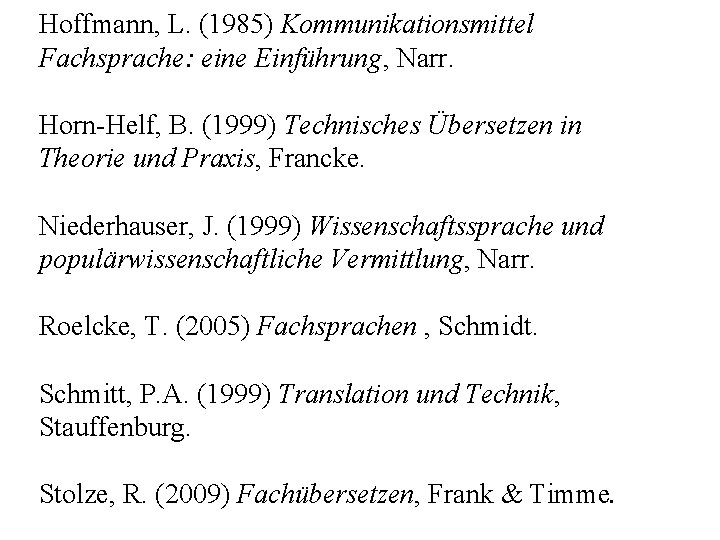 Hoffmann, L. (1985) Kommunikationsmittel Fachsprache: eine Einführung, Narr. Horn Helf, B. (1999) Technisches Übersetzen