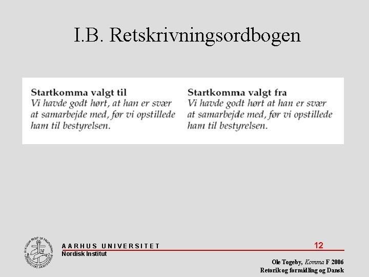I. B. Retskrivningsordbogen AARHUS UNIVERSITET Nordisk Institut 12 Ole Togeby, Komma F 2006 Retorik