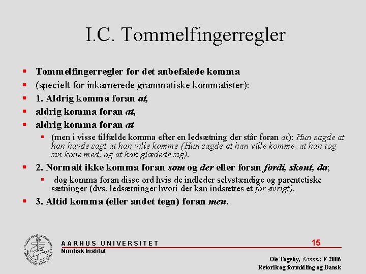 I. C. Tommelfingerregler for det anbefalede komma (specielt for inkarnerede grammatiske kommatister): 1. Aldrig