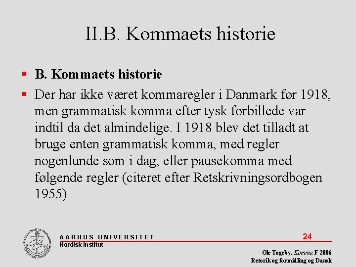 II. B. Kommaets historie Der har ikke været kommaregler i Danmark før 1918, men