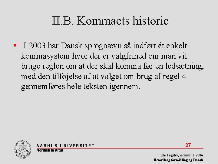II. B. Kommaets historie I 2003 har Dansk sprognævn så indført ét enkelt kommasystem