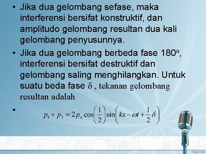  • Jika dua gelombang sefase, maka interferensi bersifat konstruktif, dan amplitudo gelombang resultan