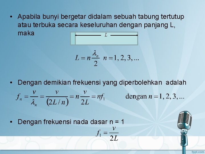  • Apabila bunyi bergetar didalam sebuah tabung tertutup atau terbuka secara keseluruhan dengan