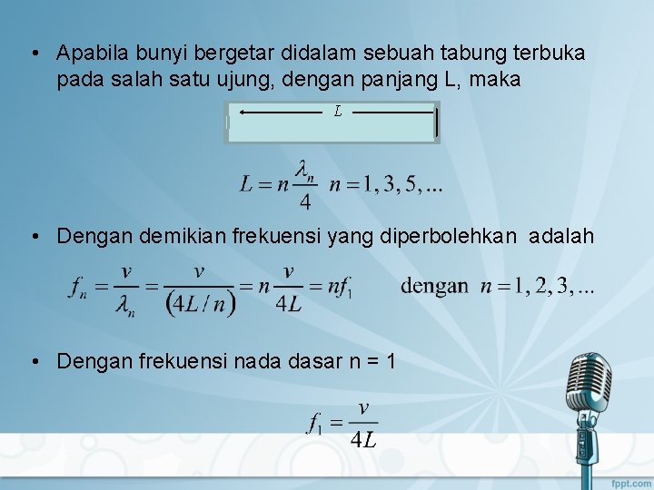  • Apabila bunyi bergetar didalam sebuah tabung terbuka pada salah satu ujung, dengan