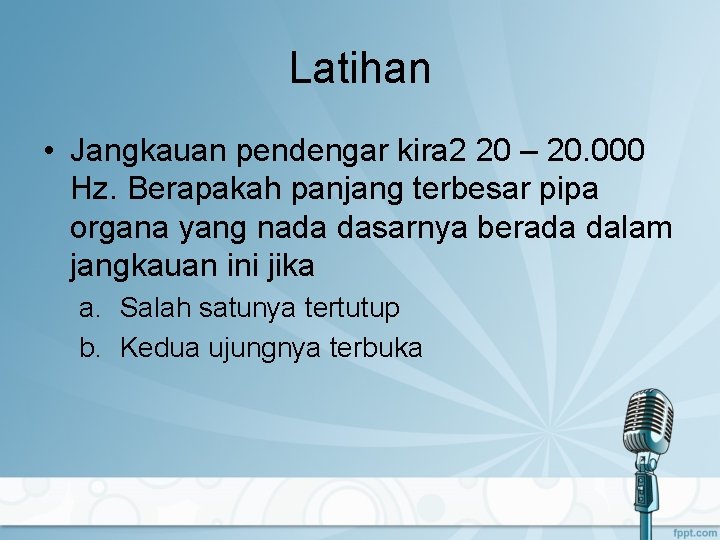 Latihan • Jangkauan pendengar kira 2 20 – 20. 000 Hz. Berapakah panjang terbesar
