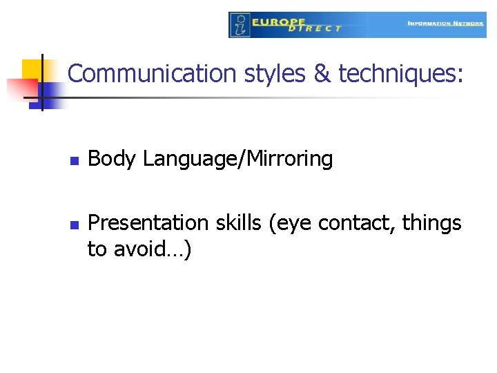 Communication styles & techniques: n n Body Language/Mirroring Presentation skills (eye contact, things to