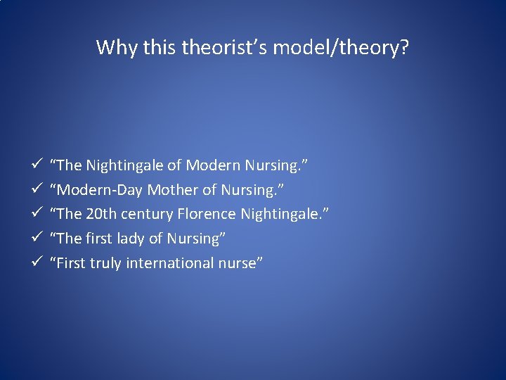 Why this theorist’s model/theory? ü ü ü “The Nightingale of Modern Nursing. ” “Modern-Day